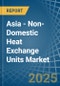 Asia - Non-Domestic Heat Exchange Units - Market Analysis, Forecast, Size, Trends and Insights - Product Image