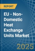 EU - Non-Domestic Heat Exchange Units - Market Analysis, Forecast, Size, Trends and Insights- Product Image