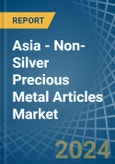 Asia - Non-Silver Precious Metal Articles - Market Analysis, Forecast, Size, Trends and Insights- Product Image