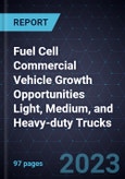 Fuel Cell Commercial Vehicle Growth Opportunities Light, Medium, and Heavy-duty Trucks- Product Image