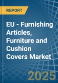 EU - Furnishing Articles, Furniture and Cushion Covers - Market Analysis, Forecast, Size, Trends and Insights- Product Image