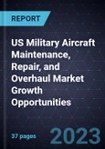US Military Aircraft Maintenance, Repair, and Overhaul Market Growth Opportunities- Product Image