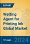 Wetting Agent for Printing Ink Global Market Insights 2024, Analysis and Forecast to 2029, by Manufacturers, Regions, Technology, and Product Type - Product Image