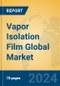 Vapor Isolation Film Global Market Insights 2024, Analysis and Forecast to 2029, by Manufacturers, Regions, Technology, Application, and Product Type - Product Image
