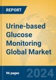 Urine-based Glucose Monitoring Global Market Insights 2024, Analysis and Forecast to 2029, by Manufacturers, Regions, Technology, Application, and Product Type- Product Image