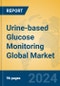 Urine-based Glucose Monitoring Global Market Insights 2024, Analysis and Forecast to 2029, by Manufacturers, Regions, Technology, Application, and Product Type - Product Image