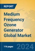 Medium Frequency Ozone Generator Global Market Insights 2024, Analysis and Forecast to 2029, by Manufacturers, Regions, Technology, Application, and Product Type- Product Image