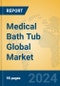 Medical Bath Tub Global Market Insights 2024, Analysis and Forecast to 2029, by Manufacturers, Regions, Technology, Application, and Product Type - Product Image