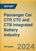 Global and China Passenger Car CTP (Cell to Pack), CTC (Cell To Chassis) and CTB (Cell to Body) Integrated Battery Industry Report, 2024- Product Image