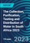 The Collection, Purification, Testing and Distribution of Water in South Africa 2023 - Product Thumbnail Image