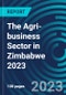 The Agri-business Sector in Zimbabwe 2023 - Product Thumbnail Image