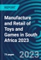 Manufacture and Retail of Toys and Games in South Africa 2023 - Product Image
