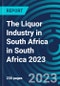 The Liquor Industry in South Africa in South Africa 2023 - Product Image