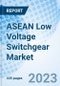 ASEAN Low Voltage Switchgear Market (2023-2029) Trends, Analysis, Forecast, COVID-19 Impact, Size, Growth, Share, Industry, Value, Revenue & Companies: Market Forecast By Types, By Applications, By Countries and Competitive Landscape - Product Image