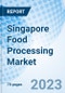 Singapore Food Processing Market (2023-2029): Market Forecast By Types, By Applications and Competitive Landscape - Product Image
