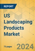 US Landscaping Products Market - Focused Insights 2024-2029- Product Image