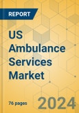 US Ambulance Services Market - Focused Insights 2024-2029- Product Image