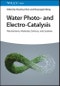 Water Photo- and Electro-Catalysis. Mechanisms, Materials, Devices, and Systems. Edition No. 1 - Product Thumbnail Image