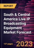 South & Central America Live IP Broadcasting Equipment Market Forecast to 2030 - Regional Analysis - by Product Type and Application- Product Image