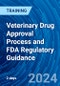 Veterinary Drug Approval Process and FDA Regulatory Guidance (March 11-12, 2024) - Product Image