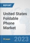 United States Foldable Phone Market: Prospects, Trends Analysis, Market Size and Forecasts up to 2030 - Product Image