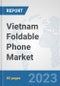 Vietnam Foldable Phone Market: Prospects, Trends Analysis, Market Size and Forecasts up to 2030 - Product Image