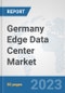Germany Edge Data Center Market: Prospects, Trends Analysis, Market Size and Forecasts up to 2030 - Product Image