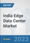 India Edge Data Center Market: Prospects, Trends Analysis, Market Size and Forecasts up to 2030 - Product Image