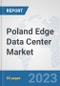 Poland Edge Data Center Market: Prospects, Trends Analysis, Market Size and Forecasts up to 2030 - Product Thumbnail Image