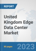 United Kingdom Edge Data Center Market: Prospects, Trends Analysis, Market Size and Forecasts up to 2030- Product Image