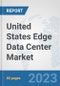 United States Edge Data Center Market: Prospects, Trends Analysis, Market Size and Forecasts up to 2030 - Product Thumbnail Image