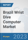 Brazil Wrist Dive Computer Market: Prospects, Trends Analysis, Market Size and Forecasts up to 2030- Product Image