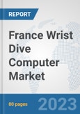 France Wrist Dive Computer Market: Prospects, Trends Analysis, Market Size and Forecasts up to 2030- Product Image