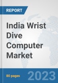 India Wrist Dive Computer Market: Prospects, Trends Analysis, Market Size and Forecasts up to 2030- Product Image