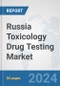 Russia Toxicology Drug Testing Market: Prospects, Trends Analysis, Market Size and Forecasts up to 2030 - Product Image