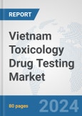 Vietnam Toxicology Drug Testing Market: Prospects, Trends Analysis, Market Size and Forecasts up to 2030- Product Image