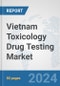 Vietnam Toxicology Drug Testing Market: Prospects, Trends Analysis, Market Size and Forecasts up to 2030 - Product Image