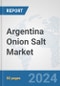 Argentina Onion Salt Market: Prospects, Trends Analysis, Market Size and Forecasts up to 2030 - Product Image