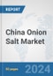 China Onion Salt Market: Prospects, Trends Analysis, Market Size and Forecasts up to 2030 - Product Image