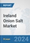 Ireland Onion Salt Market: Prospects, Trends Analysis, Market Size and Forecasts up to 2030 - Product Thumbnail Image