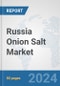 Russia Onion Salt Market: Prospects, Trends Analysis, Market Size and Forecasts up to 2030 - Product Image