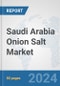 Saudi Arabia Onion Salt Market: Prospects, Trends Analysis, Market Size and Forecasts up to 2030 - Product Image