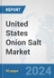 United States Onion Salt Market: Prospects, Trends Analysis, Market Size and Forecasts up to 2030 - Product Image