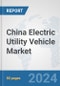 China Electric Utility Vehicle Market: Prospects, Trends Analysis, Market Size and Forecasts up to 2030 - Product Thumbnail Image