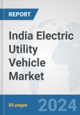 India Electric Utility Vehicle Market: Prospects, Trends Analysis, Market Size and Forecasts up to 2030- Product Image