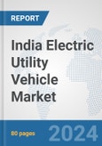 India Electric Utility Vehicle Market: Prospects, Trends Analysis, Market Size and Forecasts up to 2030- Product Image