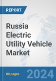 Russia Electric Utility Vehicle Market: Prospects, Trends Analysis, Market Size and Forecasts up to 2030- Product Image