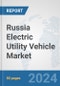 Russia Electric Utility Vehicle Market: Prospects, Trends Analysis, Market Size and Forecasts up to 2030 - Product Image