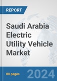 Saudi Arabia Electric Utility Vehicle Market: Prospects, Trends Analysis, Market Size and Forecasts up to 2030- Product Image