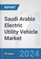 Saudi Arabia Electric Utility Vehicle Market: Prospects, Trends Analysis, Market Size and Forecasts up to 2030 - Product Image
